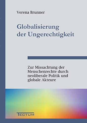Globalisierung der Ungerechtigkeit - Zur Missachtung der Menschenrechte durch neoliberale Politik und globale Akteure