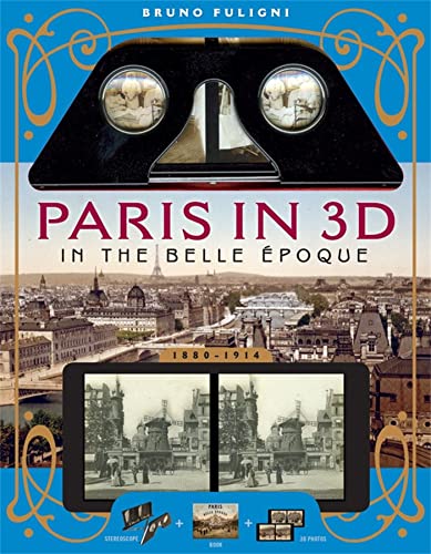 Paris in 3D in the Belle Époque: A Book Plus Steroeoscopic Viewer and 34 3D Photos