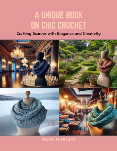 A Unique Book on Chic Crochet: Crafting Scarves with Elegance and Creativity