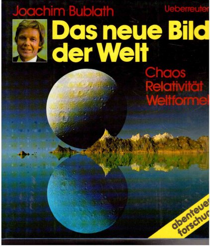 Das neue Bild der Welt: Chaos, Relativität, Weltformel