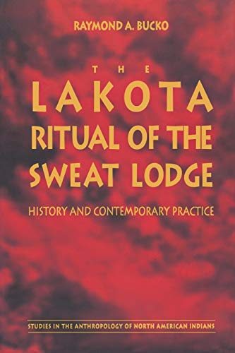 The Lakota Ritual of the Sweat Lodge: History and Contemporary Practice (Studies in the Anthropology of North American Indians) von Bison Books