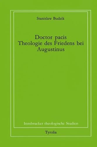 Doctor pacis. Theologie des Friedens bei Augustinus (Innsbrucker theologische Studien) von Tyrolia / Tyrolia Verlagsanstalt Gm