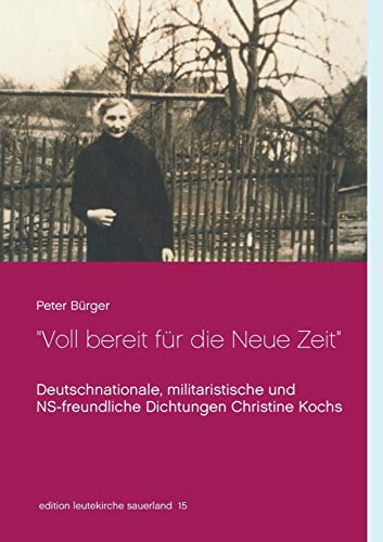 "Voll bereit für die Neue Zeit": Deutschnationale, militaristische und NS-freundliche Dichtungen Christine Kochs 1920-1944 (edition leutekirche sauerland) von Books on Demand