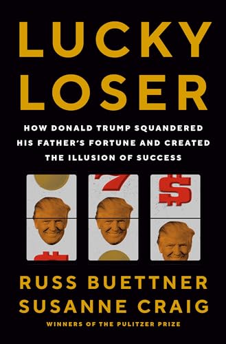 Lucky Loser: How Donald Trump Squandered His Father's Fortune and Created the Illusion of Success