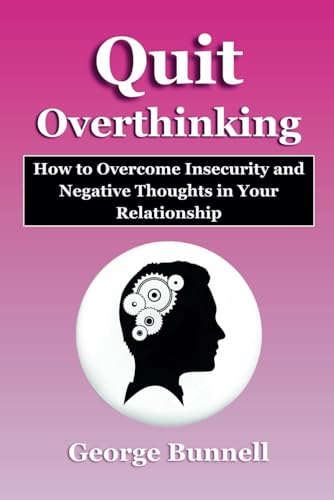 Quit Overthinking: How to Overcome Insecurity and Negative Thoughts in Your Relationship von Independently published