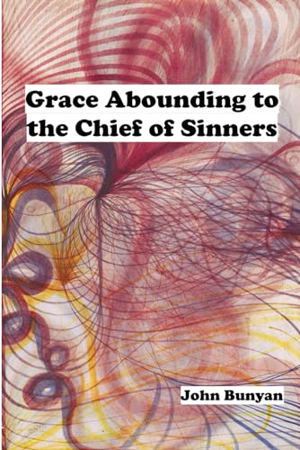 Grace Abounding to the Chief of Sinners von Independently published
