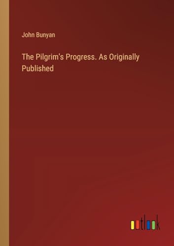 The Pilgrim's Progress. As Originally Published von Outlook Verlag