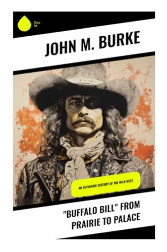 "Buffalo Bill" from Prairie to Palace: An Authentic History of the Wild West von Sharp Ink