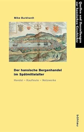 Der hansische Bergenhandel im Spätmittelalter: Handel - Kaufleute - Netzwerke (Quellen und Darstellungen zur Hansischen Geschichte: Neue Folge, Band 60)