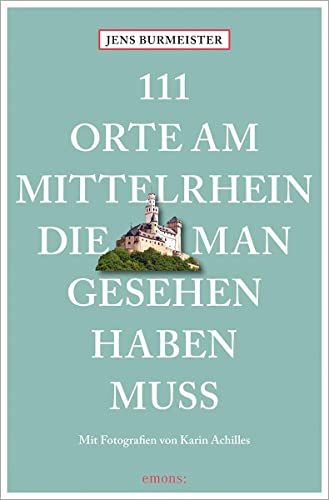 111 Orte am Mittelrhein, die man gesehen haben muss: Reiseführer von Emons Verlag