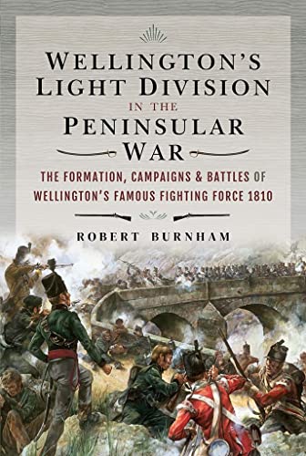 Wellington's Light Division in the Peninsular War: The Formation, Campaigns & Battles of Wellington's Famous Fighting Force, 1810 von Frontline Books