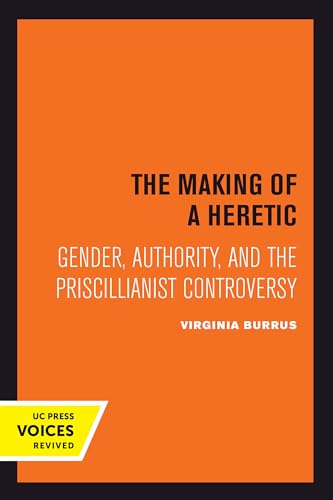 The Making of a Heretic: Gender, Authority, and the Priscillianist Controversy Volume 24 (Transformation of the Classical Heritage, Band 24) von University of California Press