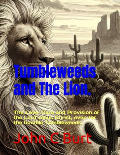 Tumbleweeds and The Lion.: The Love, Care and Provision of the Lord Jesus Christ, even for the humble Tumbleweeds. von Independently published