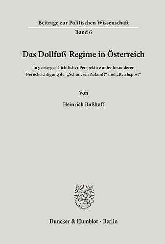 Das Dollfuß-Regime in Österreich: in geistesgeschichtlicher Perspektive unter besonderer Berücksichtigung der "Schöneren Zukunft" und "Reichspost". (Beiträge zur Politischen Wissenschaft, Band 6) von Duncker & Humblot