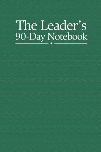 The Leader's 90-Day Notebook: A Journal For Leaders Too Busy to Journal