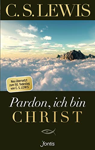 Pardon, ich bin Christ: Neu übersetzt zum 50. Todestag von C. S. Lewis von fontis