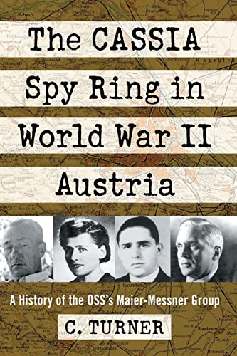 The Cassia Spy Ring in World War II Austria: A History of the OSS's Maier-Messner Group von McFarland & Company