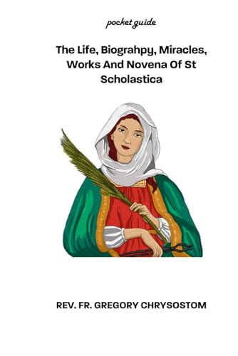 The Life, Biograhpy, Miracles, Works And Novena Of St Scholastica: POCKET GUIDE von Independently published