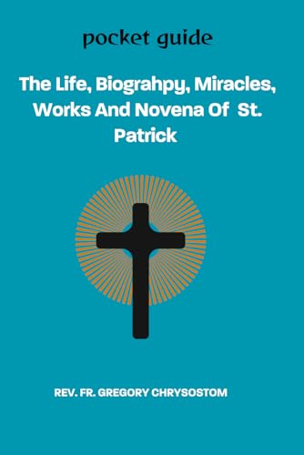 The Life, Biograhpy, Miracles, Works And Novena Of St. Patrick: POCKET GUIDE von Independently published