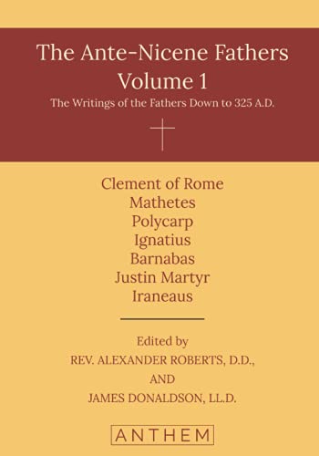 The Ante-Nicene Fathers, Volume 1: The Writings of the Fathers Down to 325 A.D. von Independently published