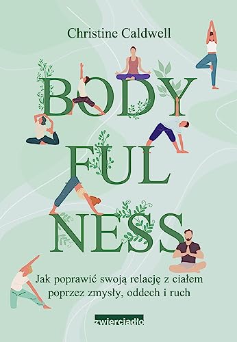 Bodyfulness: Jak poprawić swoje relacje z ciałem poprzez zmysły, oddech i ruch von Zwierciadło