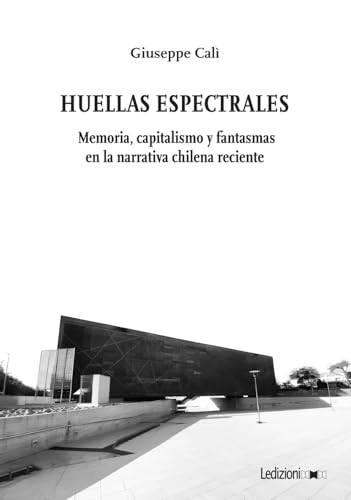 Huellas Espectrales. Memoria, capitalismo y fantasmas en la narrativa chilena reciente (Studi umanistici) von Ledizioni