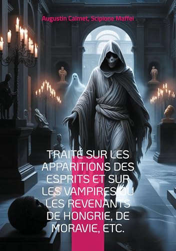 Traité sur les apparitions des esprits et sur les vampires ou les revenants de Hongrie, de Moravie, etc.: Plongez dans l'univers fascinant des ... érudite des légendes d'Europe centrale von BoD – Books on Demand – Frankreich