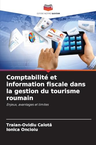 Comptabilité et information fiscale dans la gestion du tourisme roumain: Enjeux, avantages et limites.DE von OmniScriptum