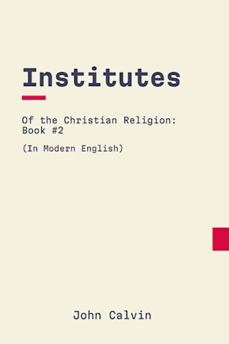 Institutes of the Christian Religion: Book 2: In Modern, Updated English