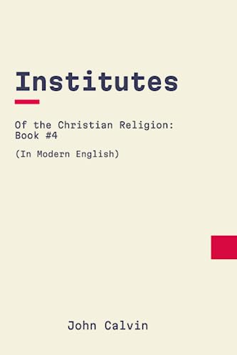 Institutes of the Christian Religion: Book 4: In Modern, Updated English von Independently published