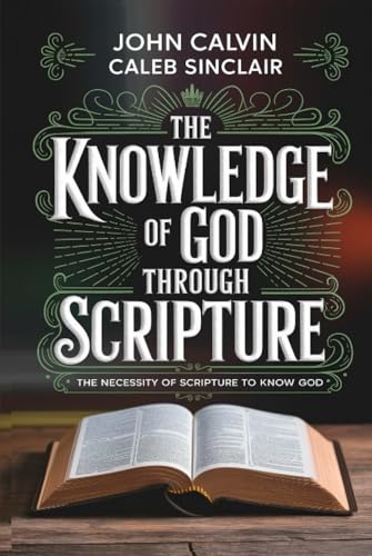 The Knowledge of God Through Scripture: The Necessity of Scripture to Know God (Grapevine Press) von Grapevine