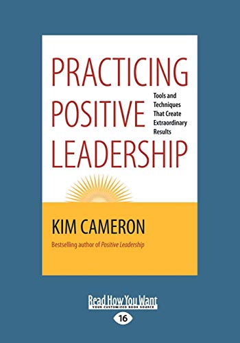 Practicing Positive Leadership: Tools and Techniques that Create Extraordinary Results: Tools and Techniques that Create Extraordinary Results (Large Print 16pt) von ReadHowYouWant
