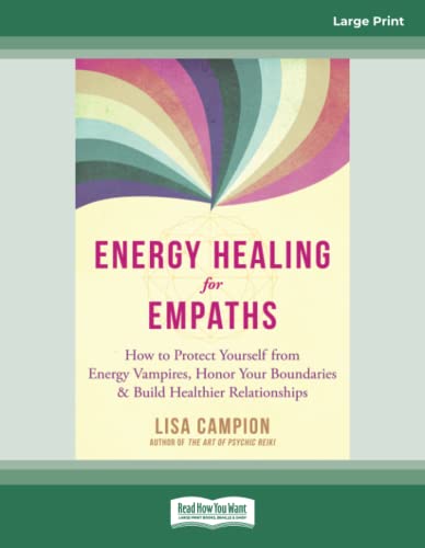 Energy Healing for Empaths: How to Protect Yourself from Energy Vampires, Honor Your Boundaries, and Build Healthier Relationships: How to Protect ... Relationships (Large Print 16 Pt Edition)