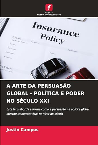 A ARTE DA PERSUASÃO GLOBAL - POLÍTICA E PODER NO SÉCULO XXI: Este livro aborda a forma como a persuasão na política global afectou as nossas vidas no virar do século von Edições Nosso Conhecimento