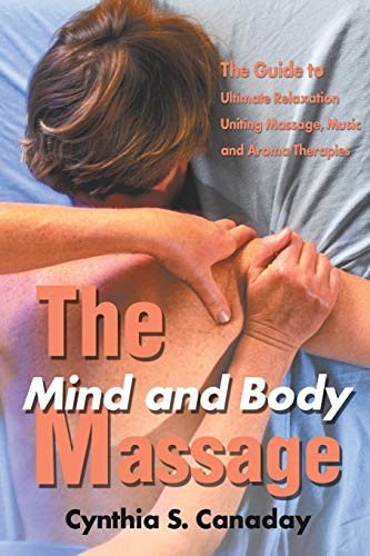 The Mind and Body Massage: The Guide to Ultimate Relaxation Uniting Massage, Music and Aroma Therapies von Writers Club Press