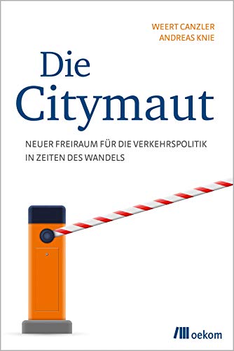 Die Citymaut: Neuer Freiraum für die Verkehrspolitik in Zeiten des Wandels von Oekom Verlag GmbH