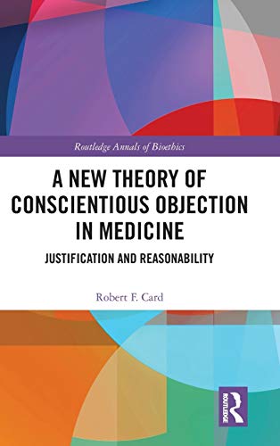A New Theory of Conscientious Objection in Medicine: Justification and Reasonability (Routledge Annals of Bioethics)