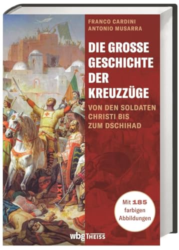 Die große Geschichte der Kreuzzüge: Von den Soldaten Christi bis zum Dschihad von Wbg Theiss