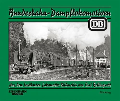 Bundesbahn-Dampflokomotiven: Aus dem berühmten Lokomotiv-Bildarchiv von Carl Bellingrodt von Ek-Verlag GmbH