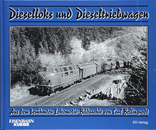 Dieselloks und Dieseltriebwagen: Aus dem berühmten Lokomotiv-Bildarchiv von Carl Bellingrodt von Ek-Verlag GmbH