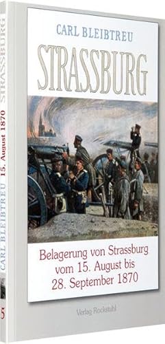 Belagerung von Strassburg 15. August bis zum 28. September 1870: Band 5 der 19-bändigen Gesamtausgabe von Carl Bleibtreu zum Deutsch-Französischen Krieg 1870/71