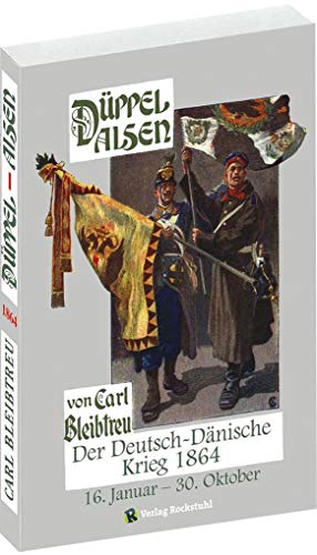 Düppel-Alsen - Deutsch-Dänische Krieg 1864: Der Schleswig-Holsteinsche Krieg vom 16. Januar - 30. Oktober 1864