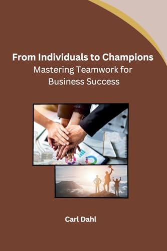 From Individuals to Champions: Mastering Teamwork for Business Success von Independent