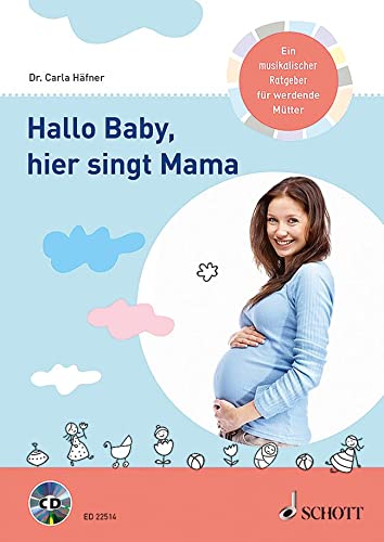 Hallo Baby, hier singt Mama: Ein musikalischer Ratgeber für werdende Mütter