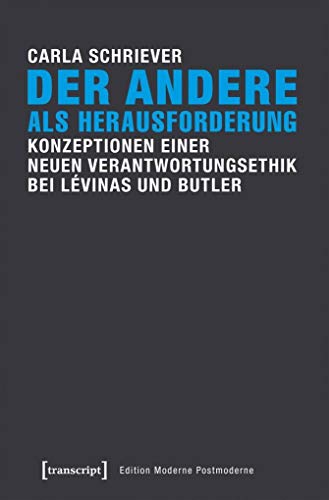 Der Andere als Herausforderung: Konzeptionen einer neuen Verantwortungsethik bei Lévinas und Butler (Edition Moderne Postmoderne)