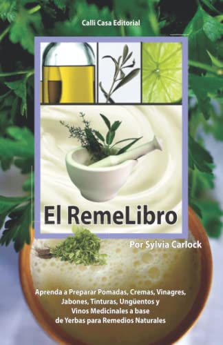 El RemeLibro: Aprenda a Preparar Pomadas, Cremas, Vinagres, Jabones, Tinturas, Ungüentos y Vinos Medicinales a base de Yerbas para Remedios Naturales (Cofre de la Salud)