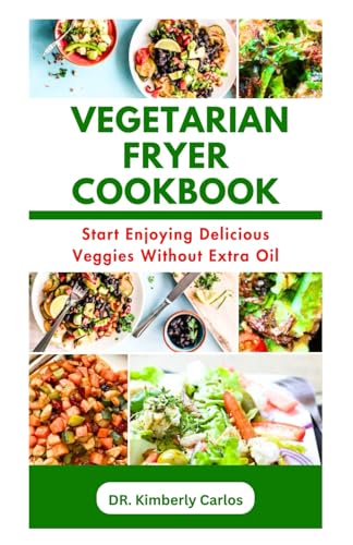 THE VEGETARIAN FRYER COOKBOOK: Delicious and Tasty Homemade Veggies Recipes von Independently published