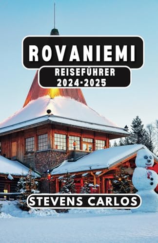 ROVANIEMI REISEFÜHRER 2024-2025: Entdecken Sie die Magie des Polarkreises von Independently published