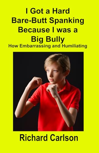 I Got a Hard Bare-Butt Spanking Because I was a Big Bully: How Embarrassing and Humiliating von Independently published