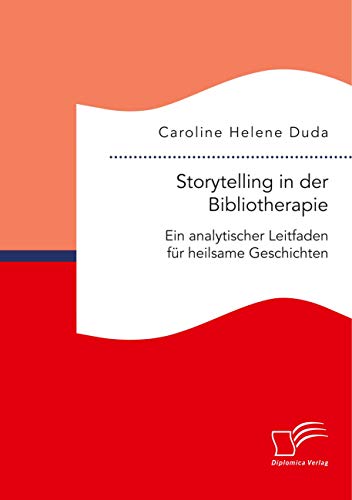 Storytelling in der Bibliotherapie. Ein analytischer Leitfaden für heilsame Geschichten von Diplomica Verlag